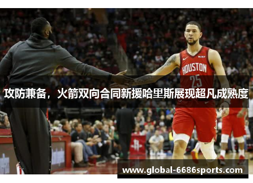 攻防兼备，火箭双向合同新援哈里斯展现超凡成熟度